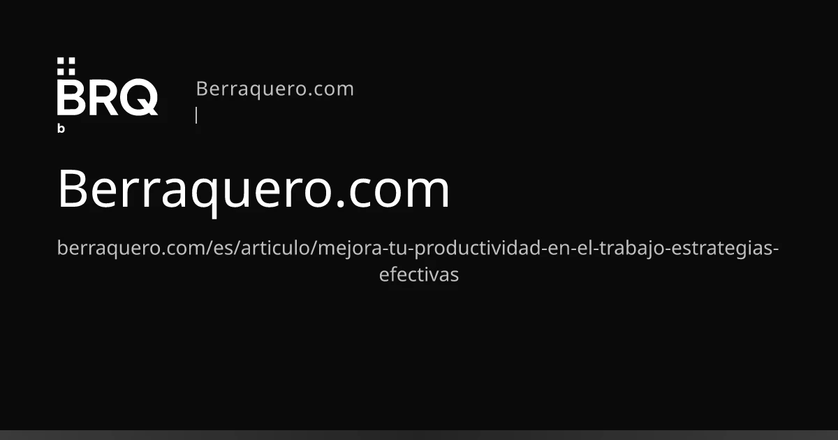 Mejora tu Productividad en el Trabajo: Estrategias Efectivas